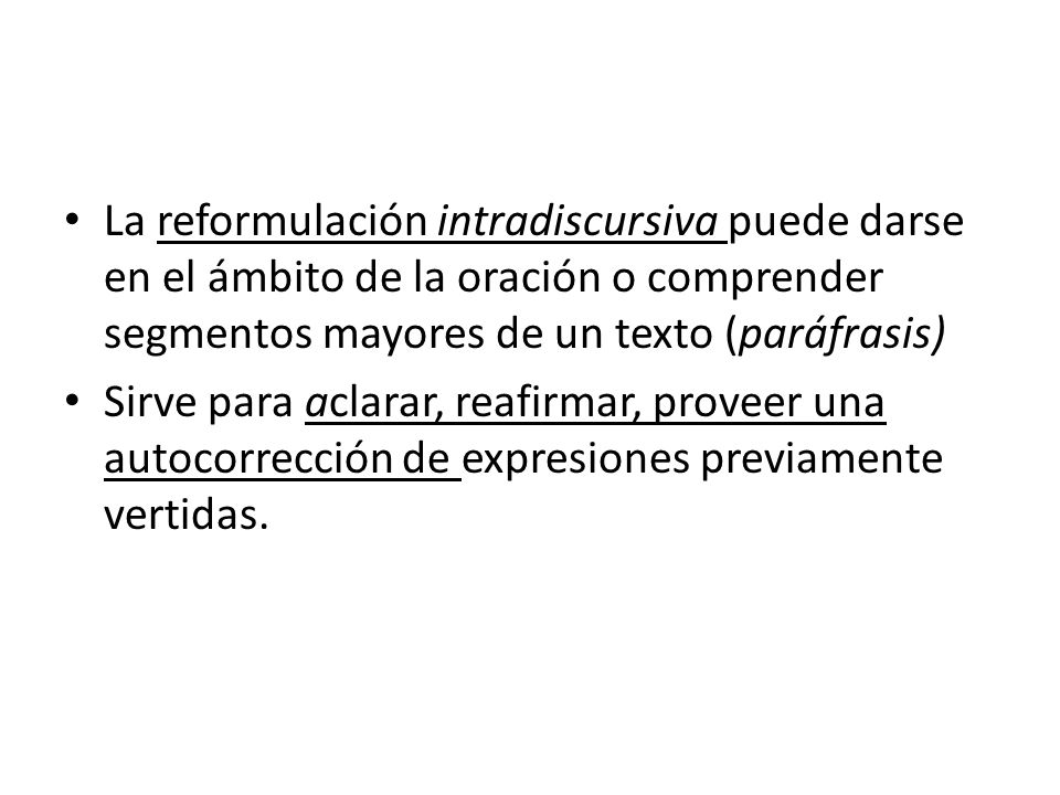 La reformulación intradiscursiva puede darse en el ámbito de la oración o comprender segmentos mayores de un texto (paráfrasis)