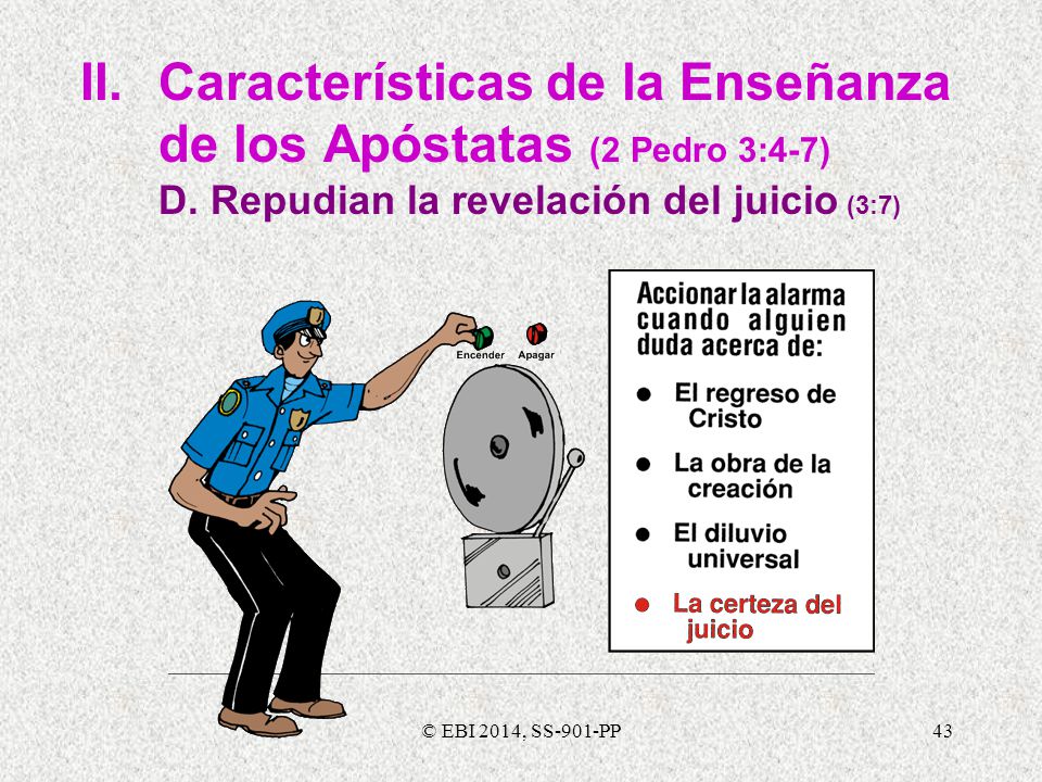 II. Características de la Enseñanza de los Apóstatas (2 Pedro 3:4-7) D