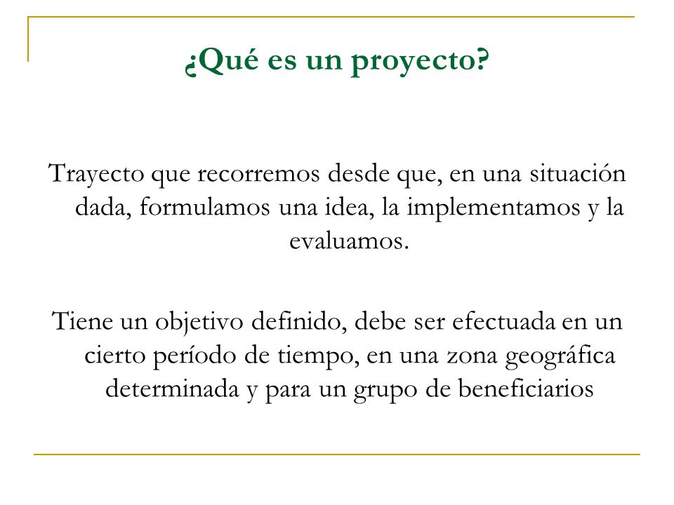 ¿Qué es un proyecto Trayecto que recorremos desde que, en una situación dada, formulamos una idea, la implementamos y la evaluamos.