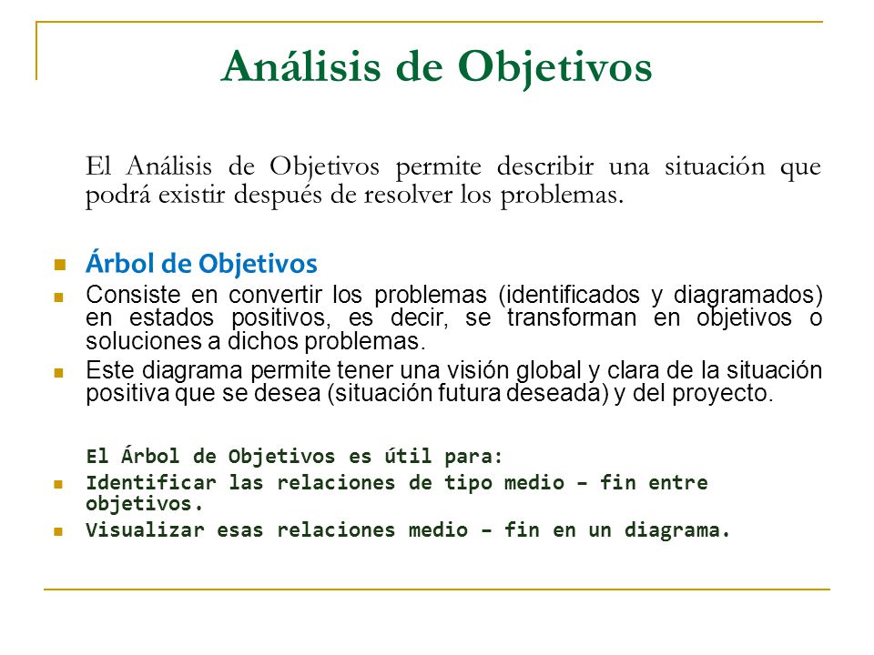 Análisis de Objetivos El Análisis de Objetivos permite describir una situación que podrá existir después de resolver los problemas.