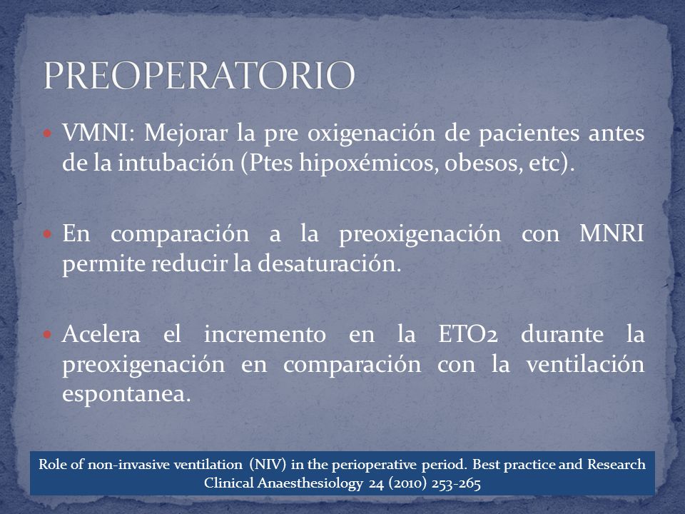 PREOPERATORIO VMNI: Mejorar la pre oxigenación de pacientes antes de la intubación (Ptes hipoxémicos, obesos, etc).