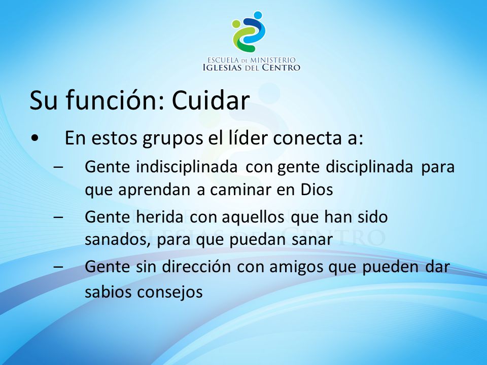 Su función: Cuidar En estos grupos el líder conecta a: