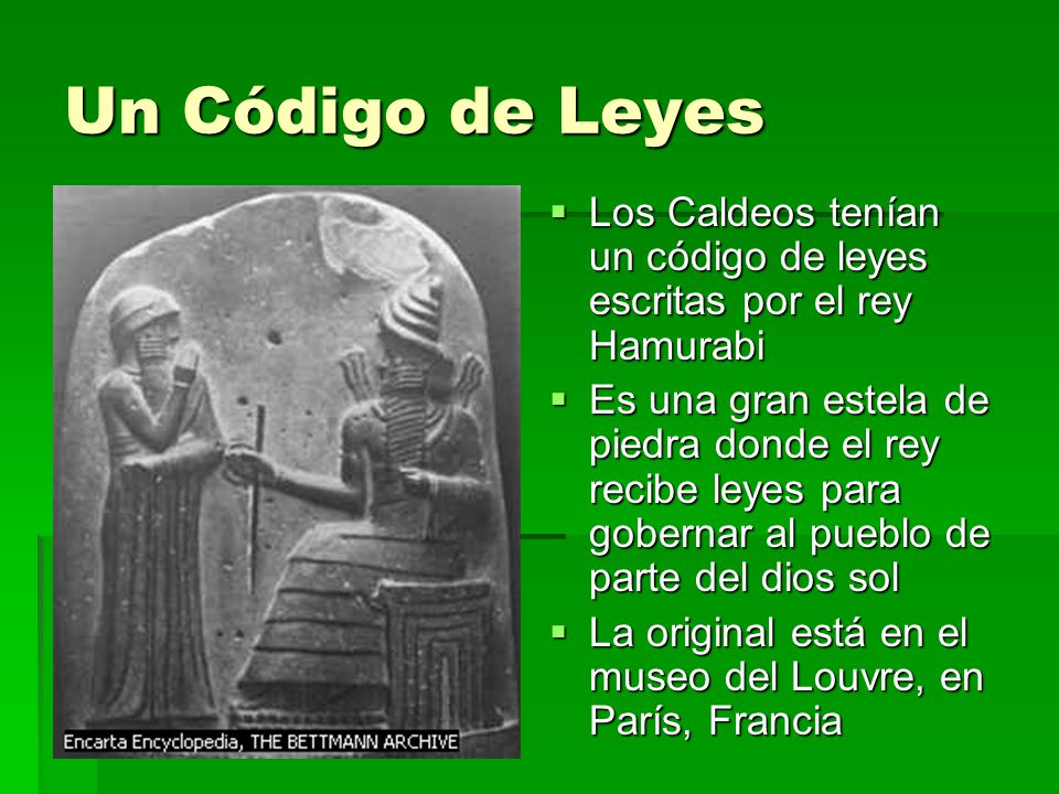 Un Código de Leyes Los Caldeos tenían un código de leyes escritas por el rey Hamurabi.