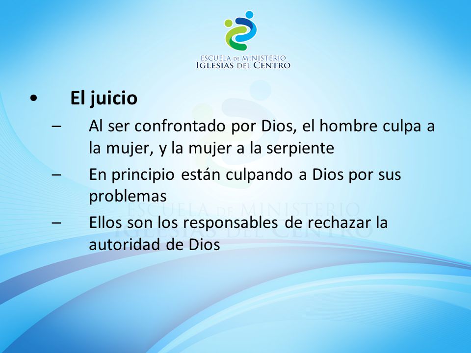 El juicio Al ser confrontado por Dios, el hombre culpa a la mujer, y la mujer a la serpiente. En principio están culpando a Dios por sus problemas.