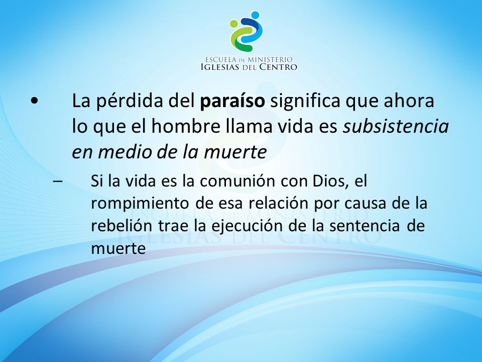 La pérdida del paraíso significa que ahora lo que el hombre llama vida es subsistencia en medio de la muerte