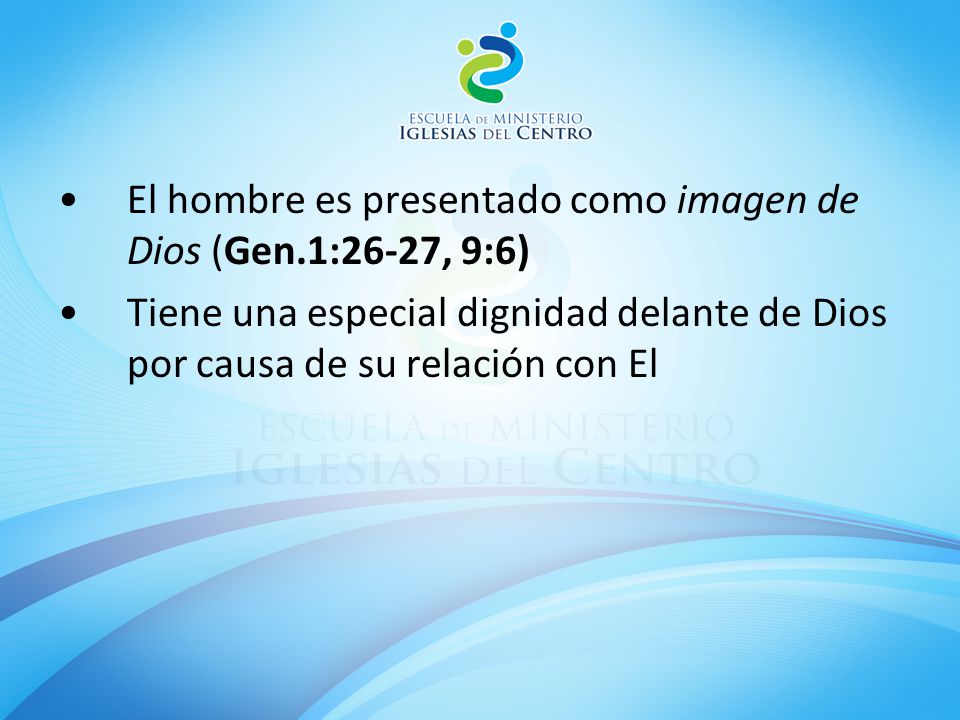 El hombre es presentado como imagen de Dios (Gen.1:26-27, 9:6)
