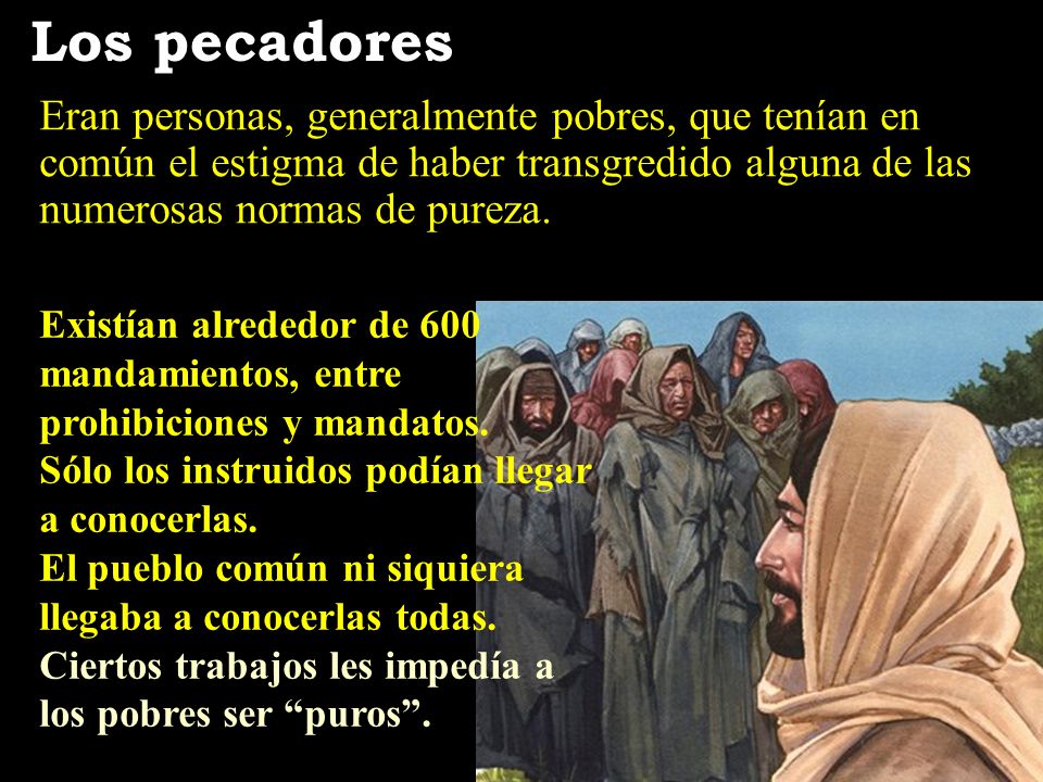 Los pecadores Eran personas, generalmente pobres, que tenían en común el estigma de haber transgredido alguna de las numerosas normas de pureza.