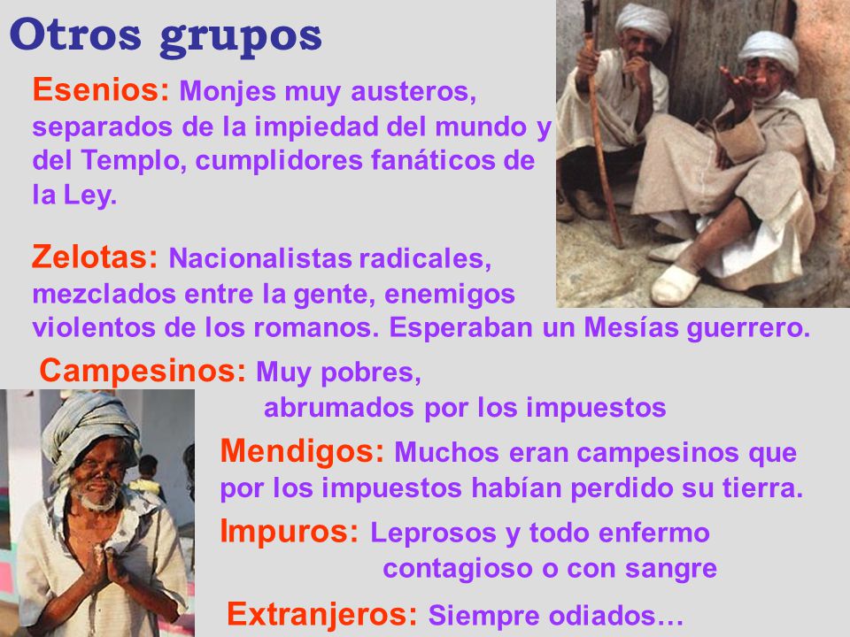 Otros grupos Esenios: Monjes muy austeros, separados de la impiedad del mundo y del Templo, cumplidores fanáticos de la Ley.