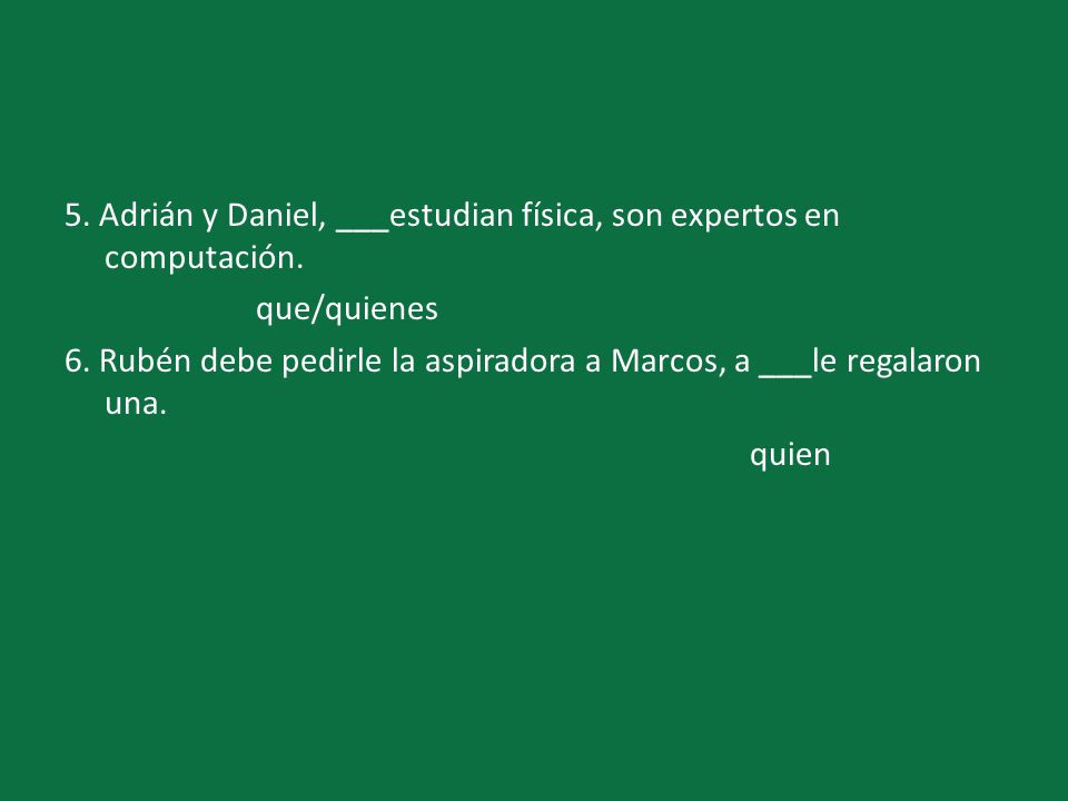 5. Adrián y Daniel, ___estudian física, son expertos en computación