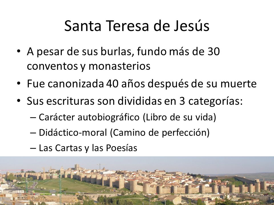Santa Teresa de Jesús A pesar de sus burlas, fundo más de 30 conventos y monasterios. Fue canonizada 40 años después de su muerte.