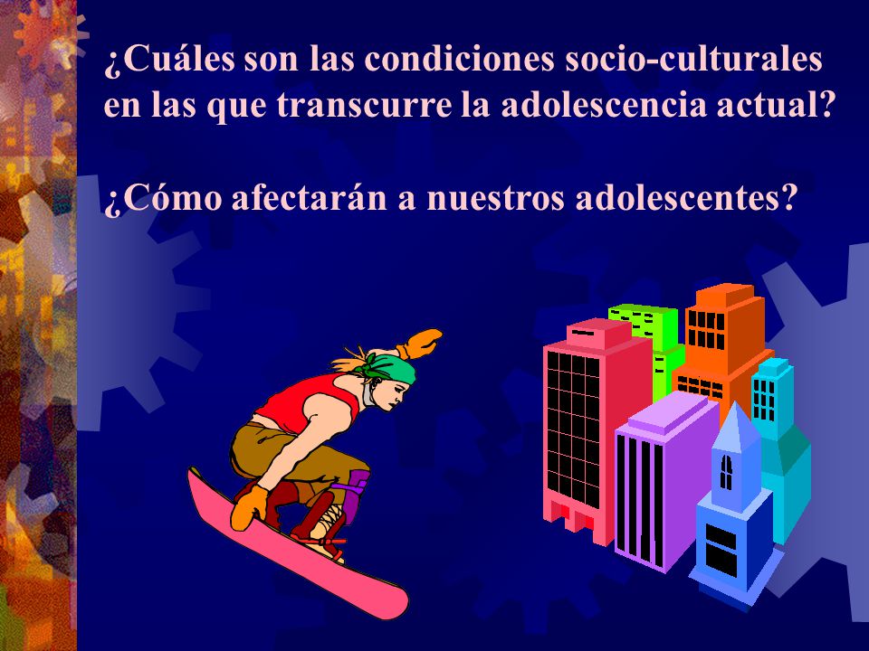 ¿Cuáles son las condiciones socio-culturales en las que transcurre la adolescencia actual
