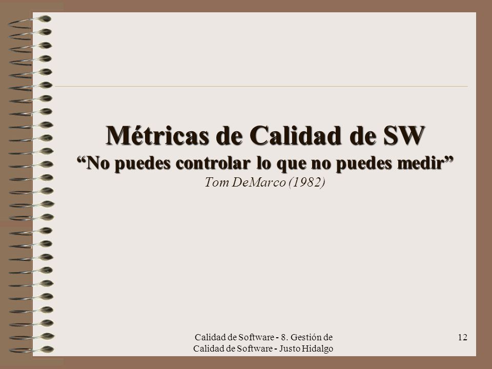 Métricas de Calidad de SW No puedes controlar lo que no puedes medir Tom DeMarco (1982)