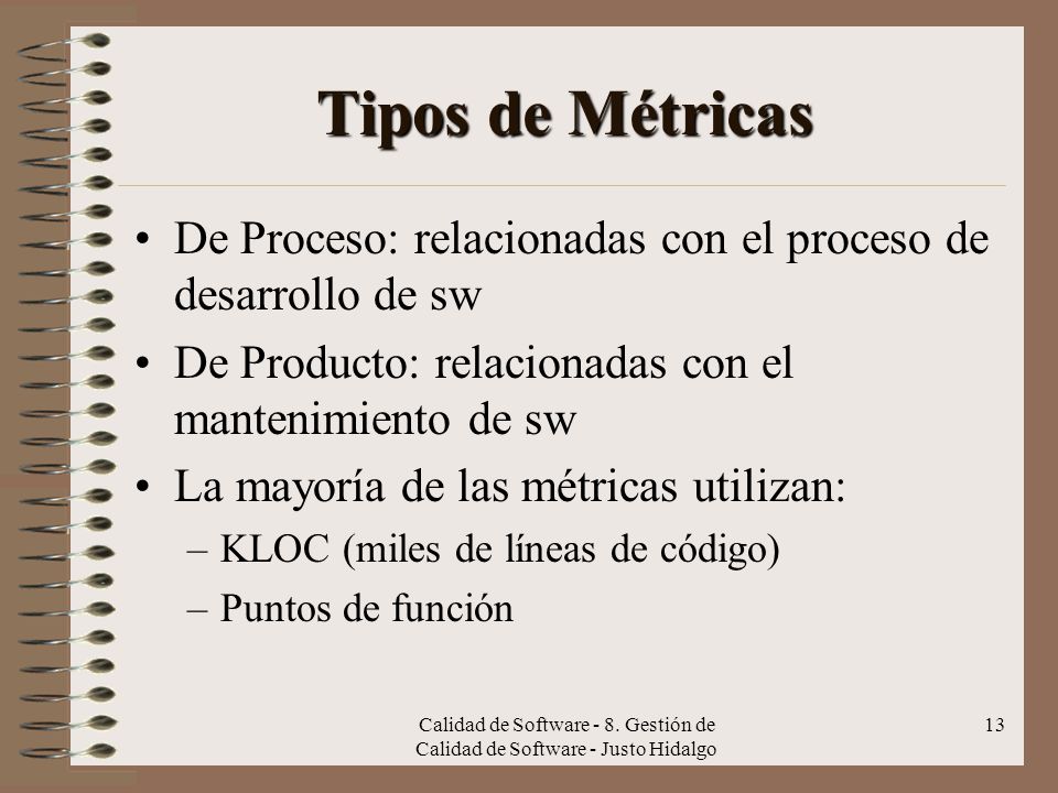 Tipos de Métricas De Proceso: relacionadas con el proceso de desarrollo de sw. De Producto: relacionadas con el mantenimiento de sw.