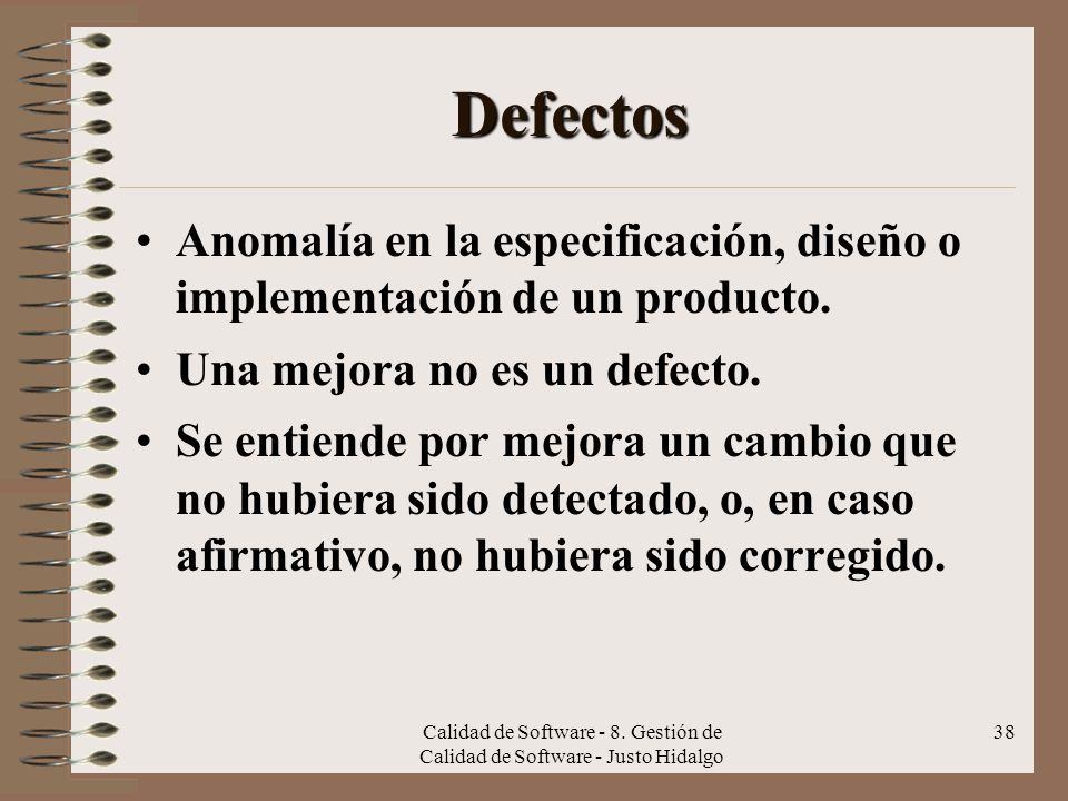 Defectos Anomalía en la especificación, diseño o implementación de un producto. Una mejora no es un defecto.