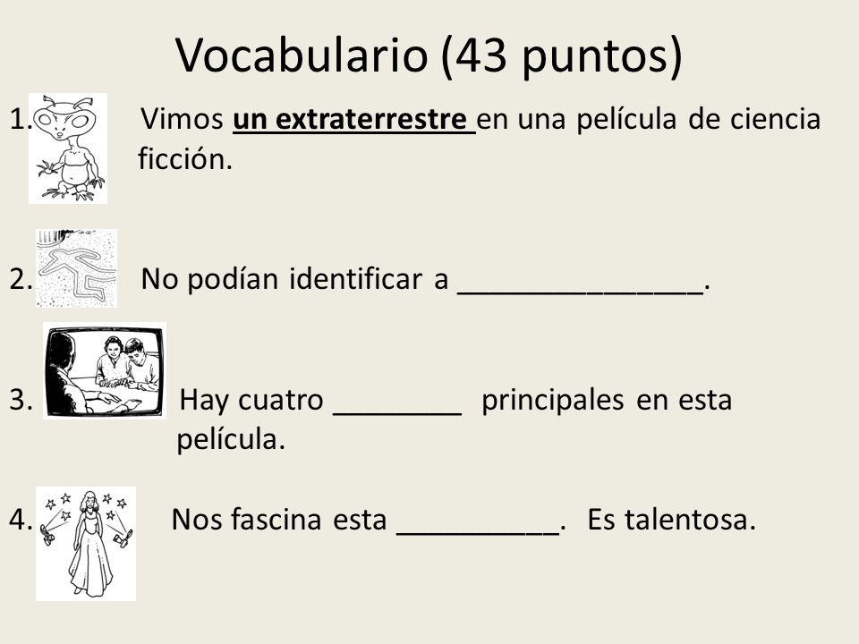 Vocabulario (43 puntos) Vimos un extraterrestre en una película de ciencia. ficción. 2. No podían identificar a _______________.