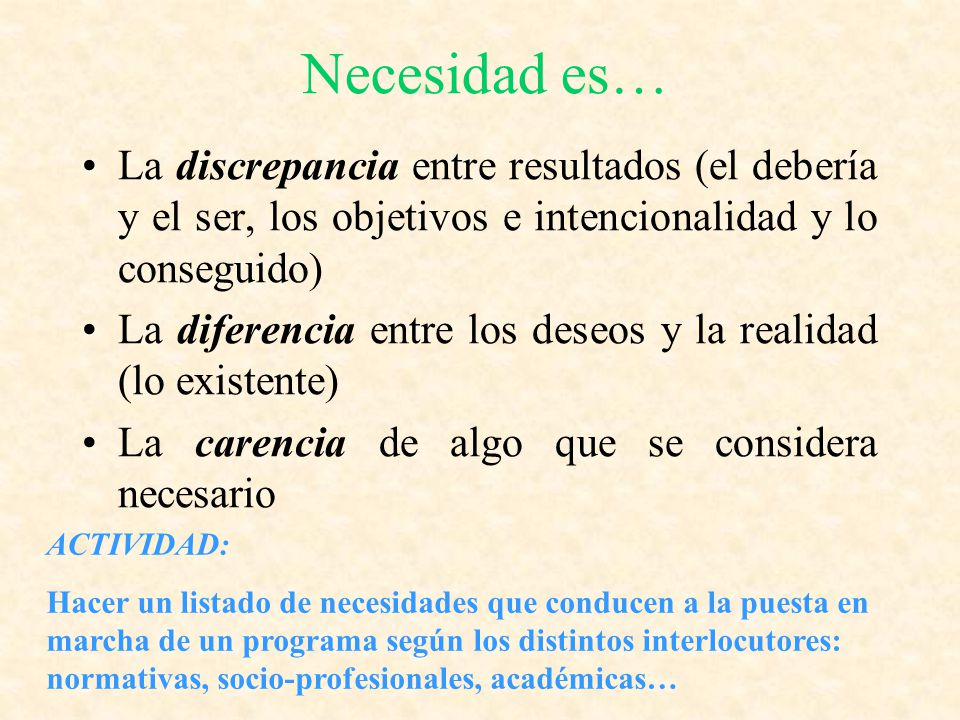 Necesidad es… La discrepancia entre resultados (el debería y el ser, los objetivos e intencionalidad y lo conseguido)