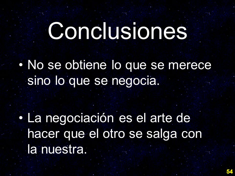 Conclusiones No se obtiene lo que se merece sino lo que se negocia.