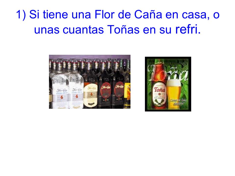 1) Si tiene una Flor de Caña en casa, o unas cuantas Toñas en su refri.