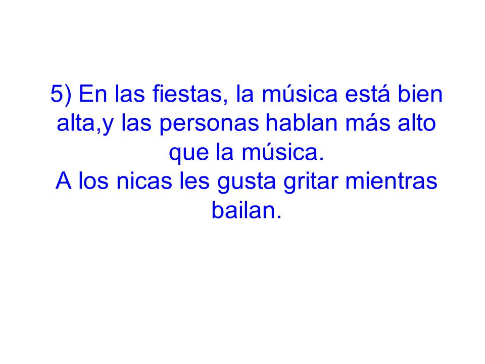 5) En las fiestas, la música está bien alta,y las personas hablan más alto que la música.