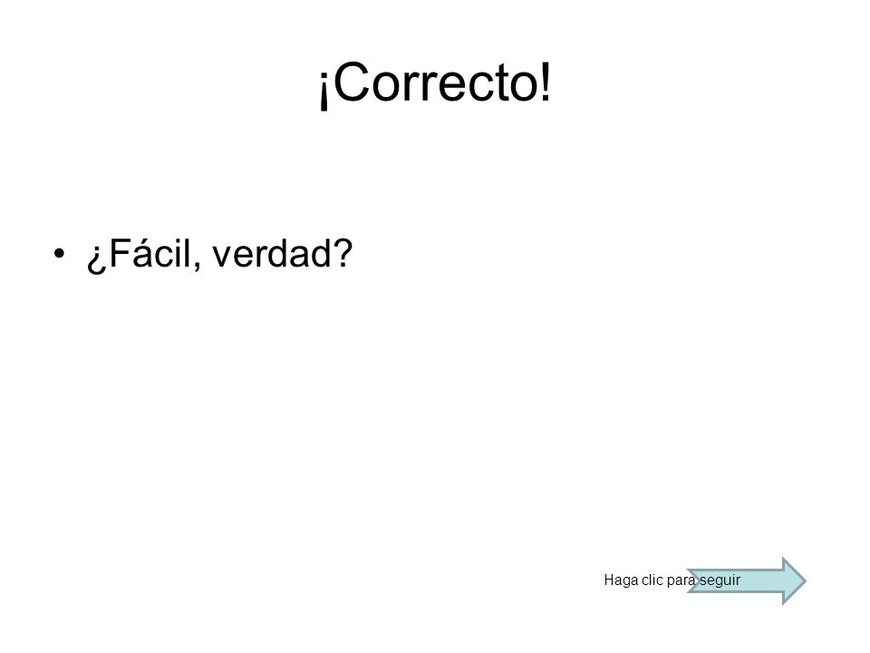 ¡Correcto! ¿Fácil, verdad Haga clic para seguir