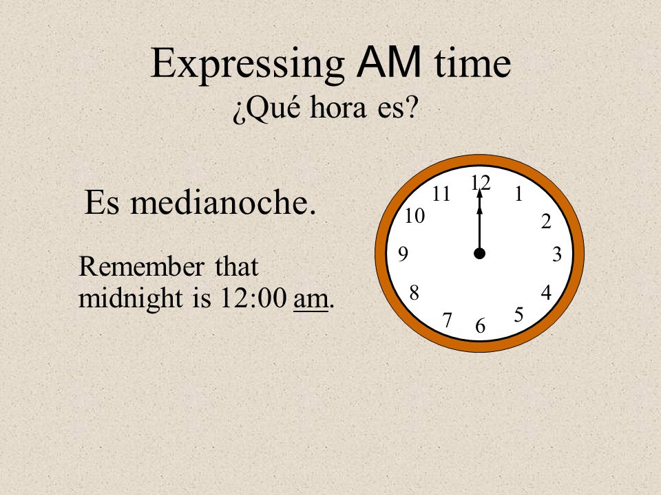 Expressing AM time Es medianoche. ¿Qué hora es