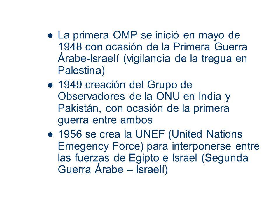La primera OMP se inició en mayo de 1948 con ocasión de la Primera Guerra Árabe-Israelí (vigilancia de la tregua en Palestina)