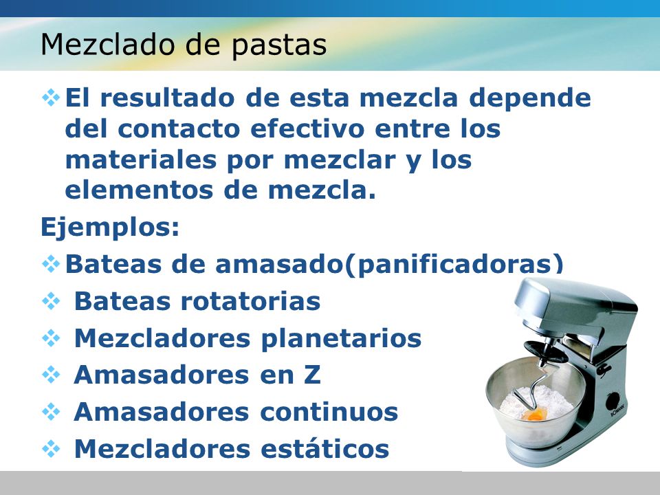 Mezclado de pastas El resultado de esta mezcla depende del contacto efectivo entre los materiales por mezclar y los elementos de mezcla.