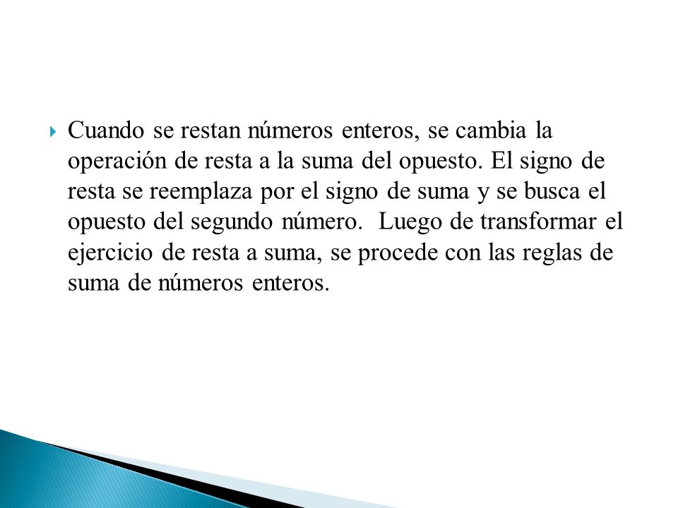Cuando se restan números enteros, se cambia la operación de resta a la suma del opuesto.