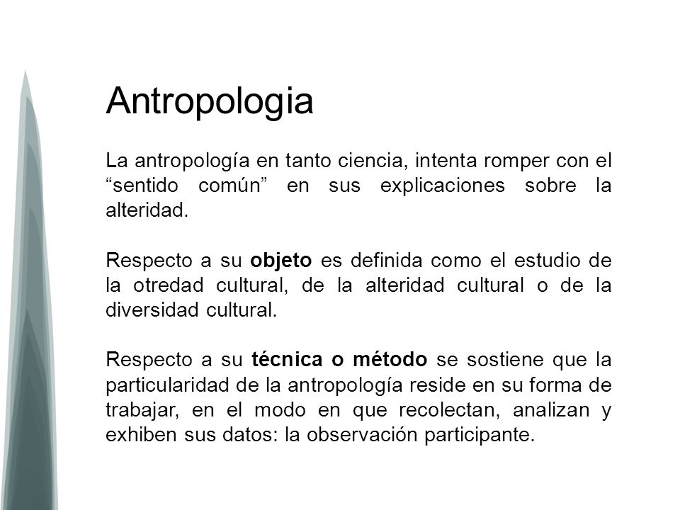 Antropologia La antropología en tanto ciencia, intenta romper con el sentido común en sus explicaciones sobre la alteridad.