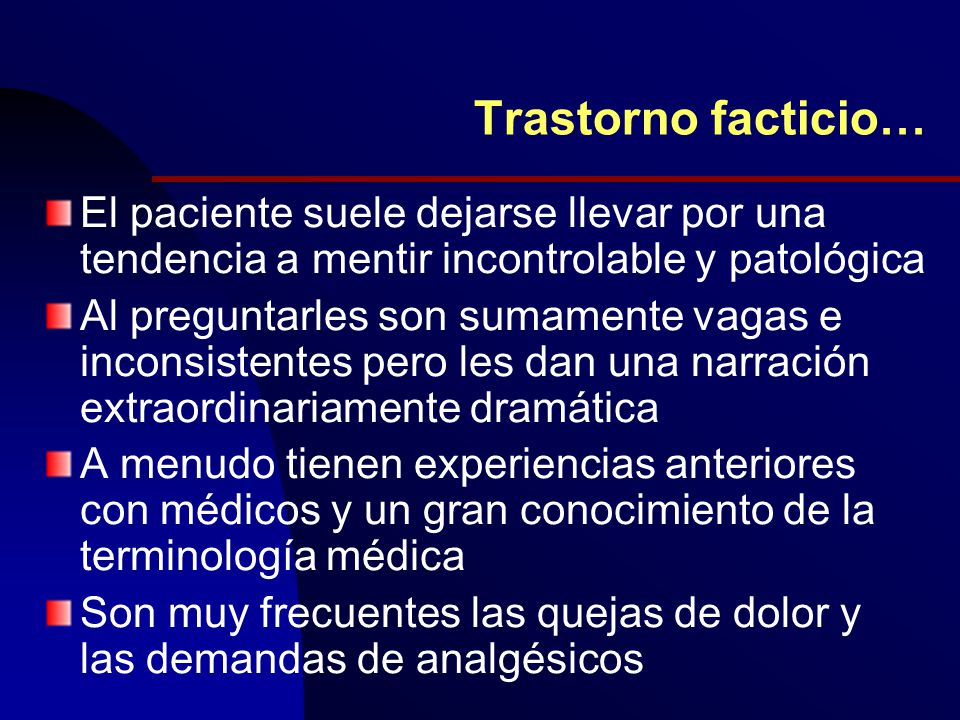 Trastorno facticio… El paciente suele dejarse llevar por una tendencia a mentir incontrolable y patológica.
