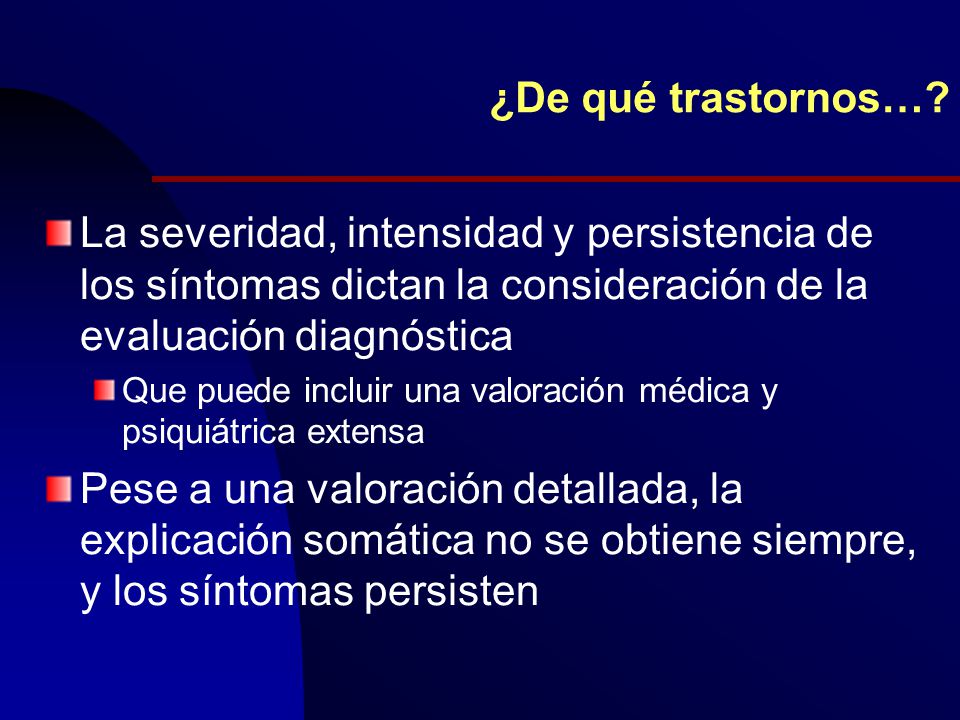 ¿De qué trastornos… La severidad, intensidad y persistencia de los síntomas dictan la consideración de la evaluación diagnóstica.
