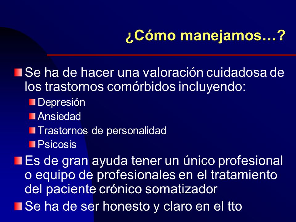 ¿Cómo manejamos… Se ha de hacer una valoración cuidadosa de los trastornos comórbidos incluyendo: Depresión.