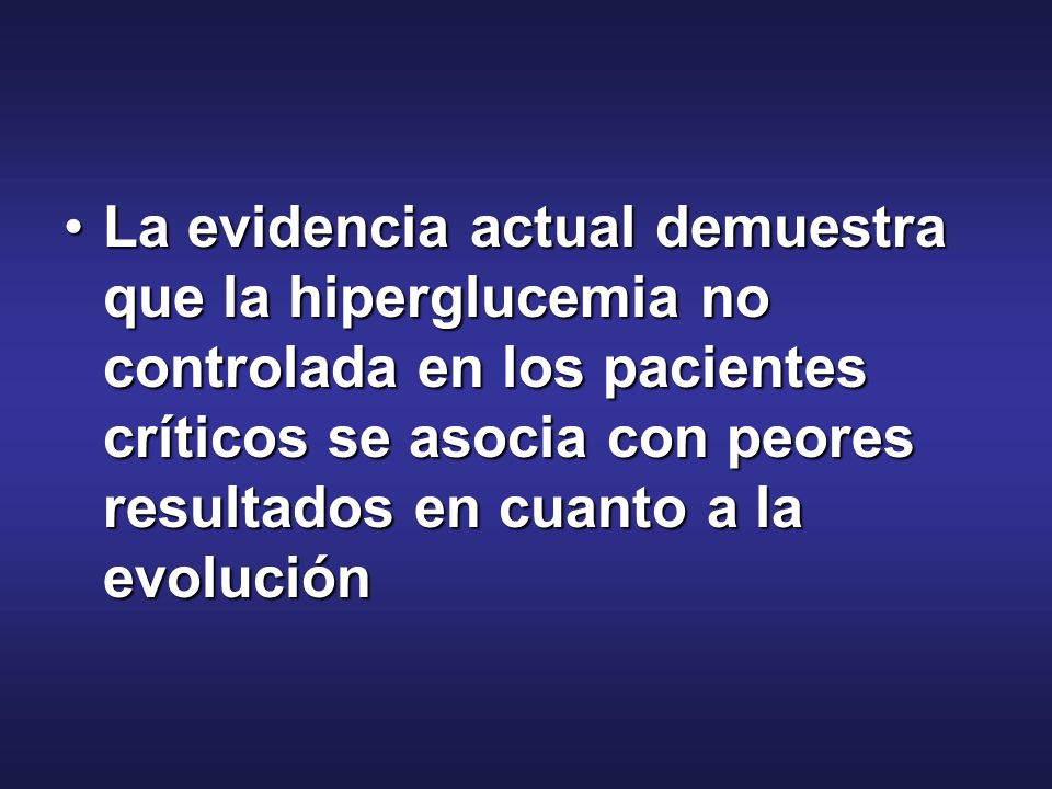 La evidencia actual demuestra que la hiperglucemia no controlada en los pacientes críticos se asocia con peores resultados en cuanto a la evolución
