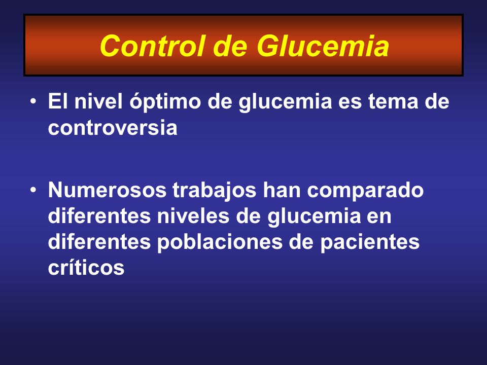 Control de Glucemia El nivel óptimo de glucemia es tema de controversia.