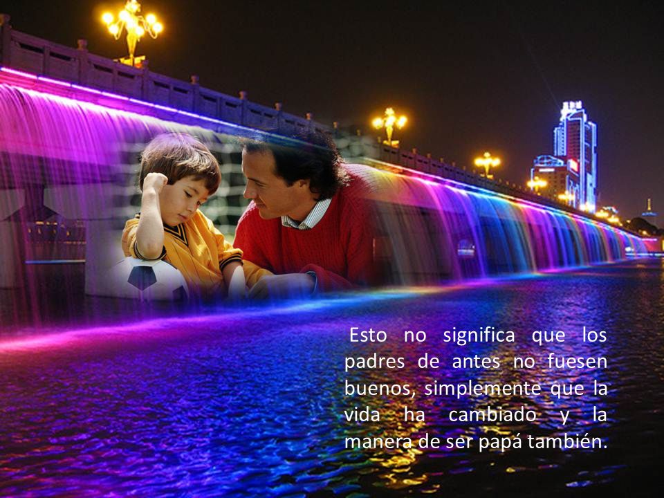 Esto no significa que los padres de antes no fuesen buenos, simplemente que la vida ha cambiado y la manera de ser papá también.