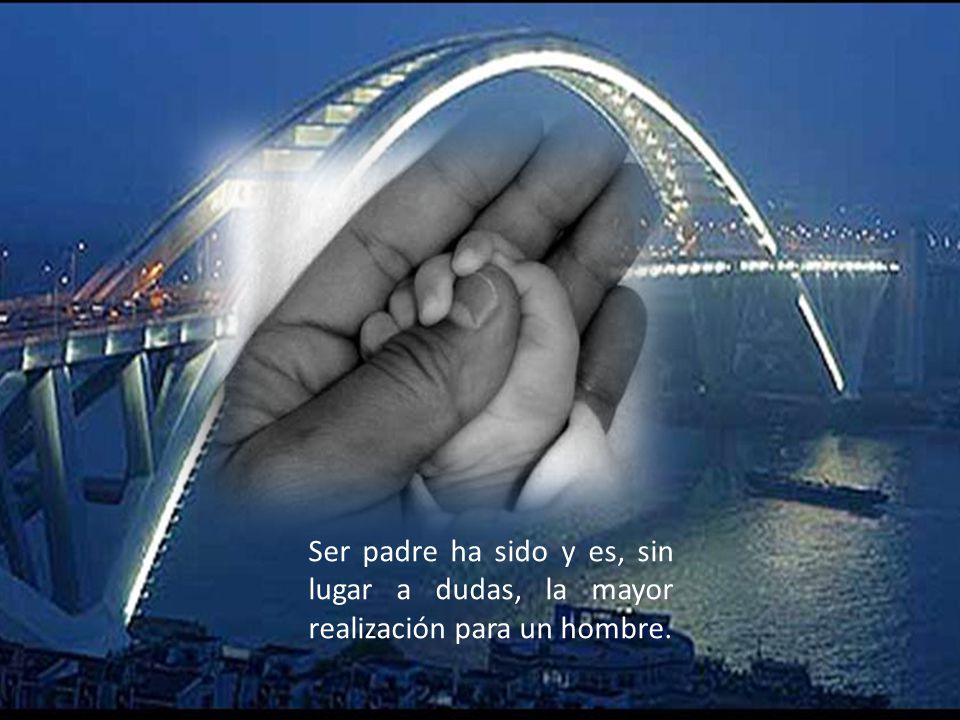 Ser padre ha sido y es, sin lugar a dudas, la mayor realización para un hombre.