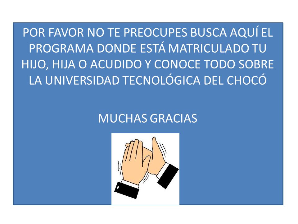 POR FAVOR NO TE PREOCUPES BUSCA AQUÍ EL PROGRAMA DONDE ESTÁ MATRICULADO TU HIJO, HIJA O ACUDIDO Y CONOCE TODO SOBRE LA UNIVERSIDAD TECNOLÓGICA DEL CHOCÓ MUCHAS GRACIAS