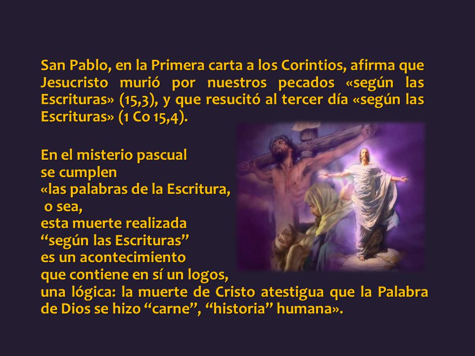 San Pablo, en la Primera carta a los Corintios, afirma que Jesucristo murió por nuestros pecados «según las Escrituras» (15,3), y que resucitó al tercer día «según las Escrituras» (1 Co 15,4).