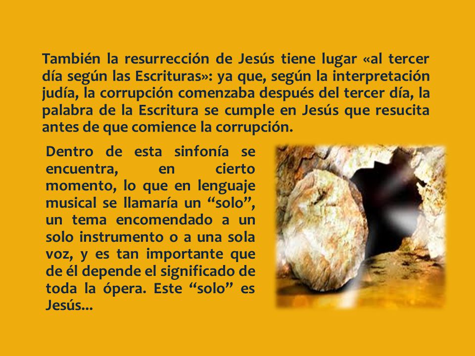 También la resurrección de Jesús tiene lugar «al tercer día según las Escrituras»: ya que, según la interpretación judía, la corrupción comenzaba después del tercer día, la palabra de la Escritura se cumple en Jesús que resucita antes de que comience la corrupción.