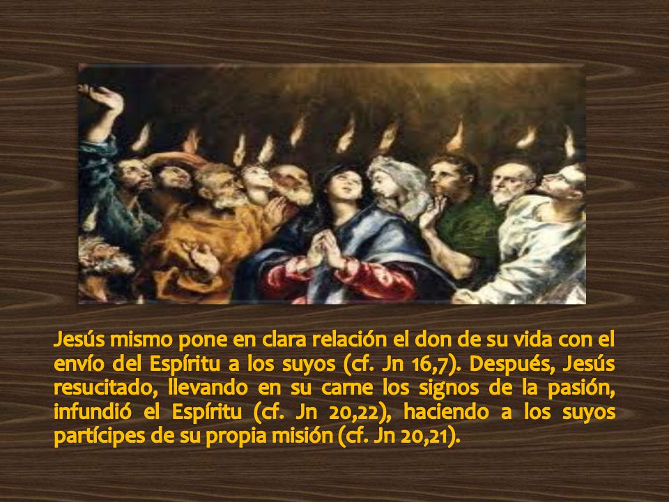 Jesús mismo pone en clara relación el don de su vida con el envío del Espíritu a los suyos (cf.