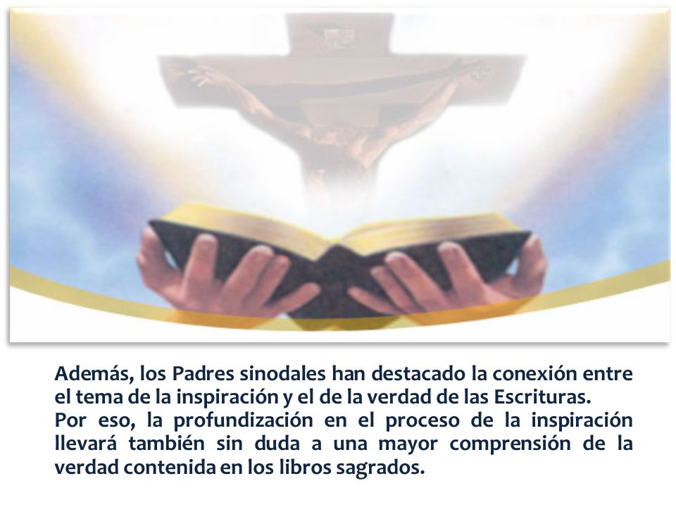Además, los Padres sinodales han destacado la conexión entre el tema de la inspiración y el de la verdad de las Escrituras.