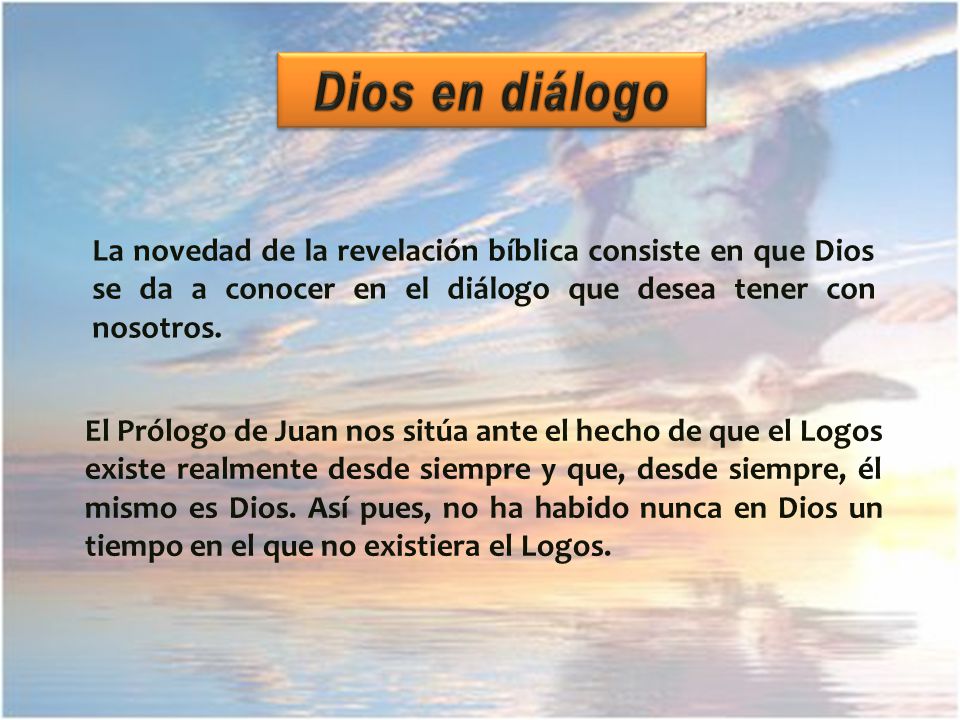 Dios en diálogo La novedad de la revelación bíblica consiste en que Dios se da a conocer en el diálogo que desea tener con nosotros.