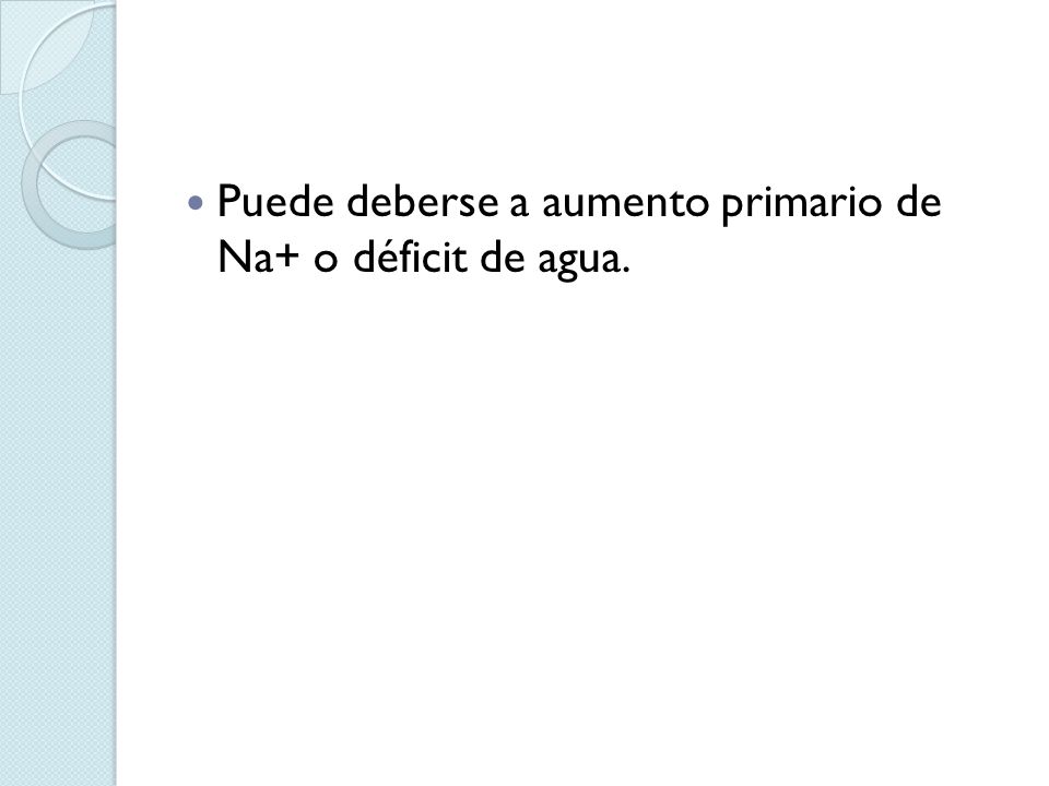 Puede deberse a aumento primario de Na+ o déficit de agua.