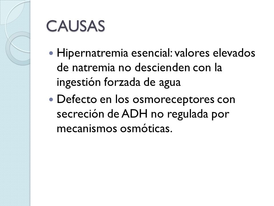 CAUSAS Hipernatremia esencial: valores elevados de natremia no descienden con la ingestión forzada de agua.