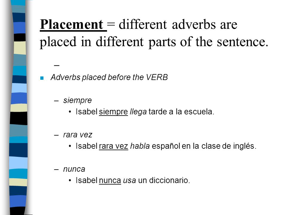 Placement = different adverbs are placed in different parts of the sentence.
