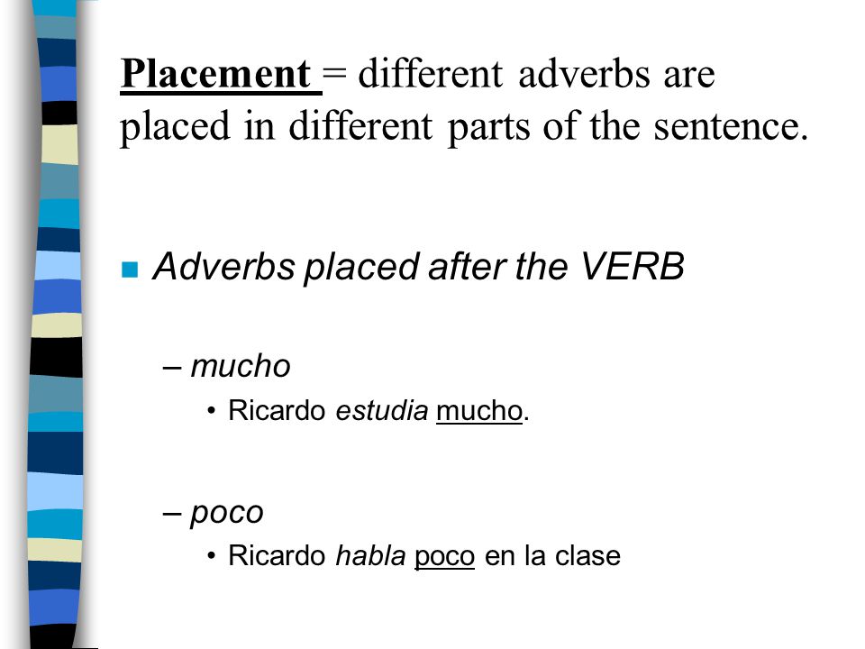 Placement = different adverbs are placed in different parts of the sentence.