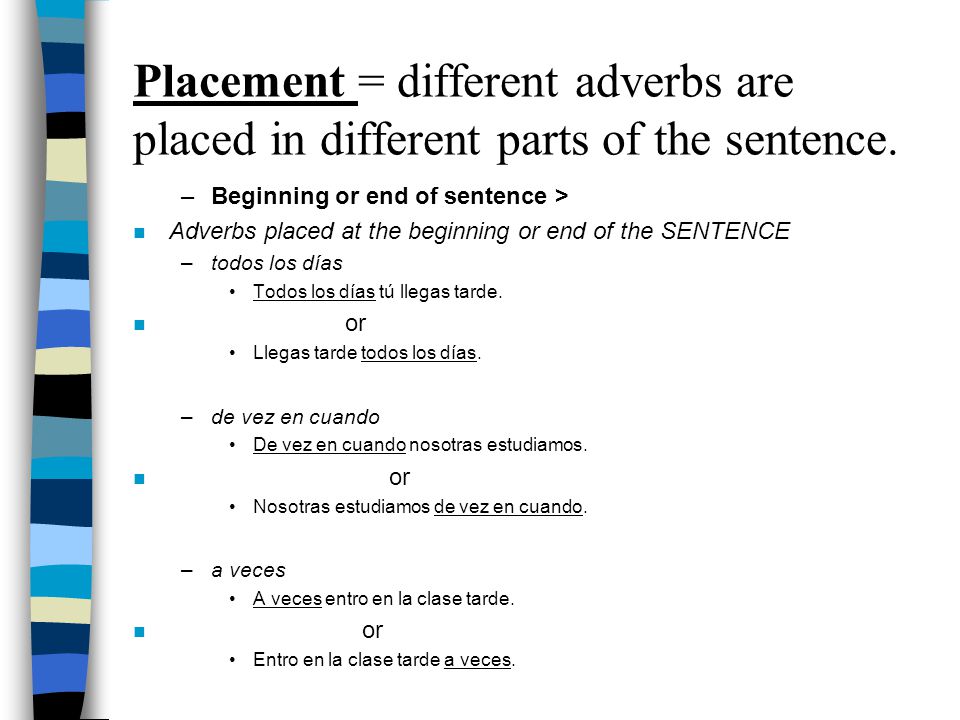Placement = different adverbs are placed in different parts of the sentence.