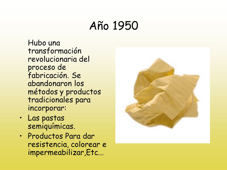 Año 1950 Hubo una transformación revolucionaria del proceso de fabricación. Se abandonaron los métodos y productos tradicionales para incorporar: