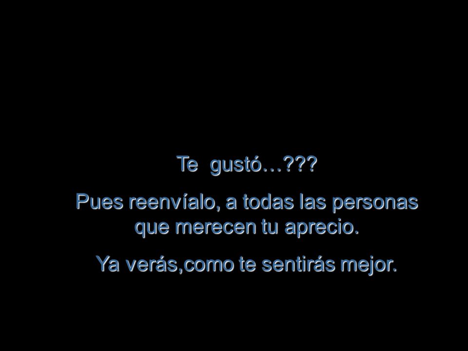 Pues reenvíalo, a todas las personas que merecen tu aprecio.