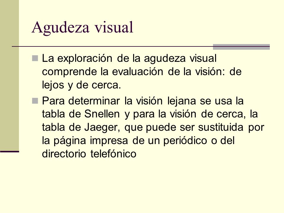 Agudeza visual La exploración de la agudeza visual comprende la evaluación de la visión: de lejos y de cerca.
